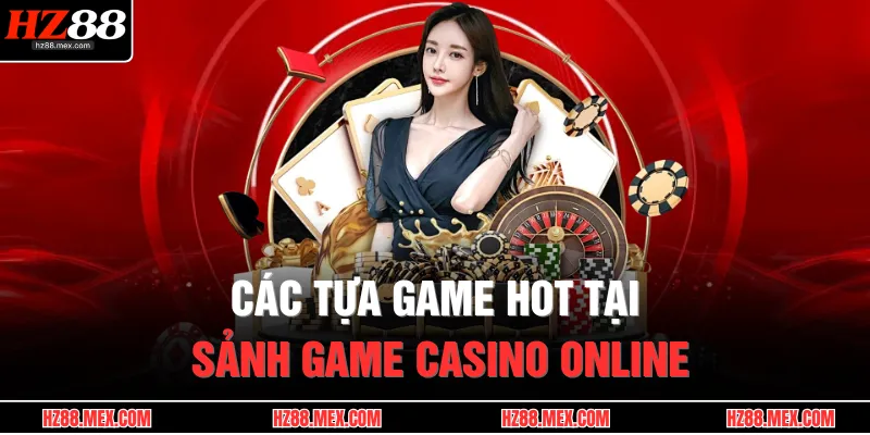 Các tựa game hot tại sảnh game casino online