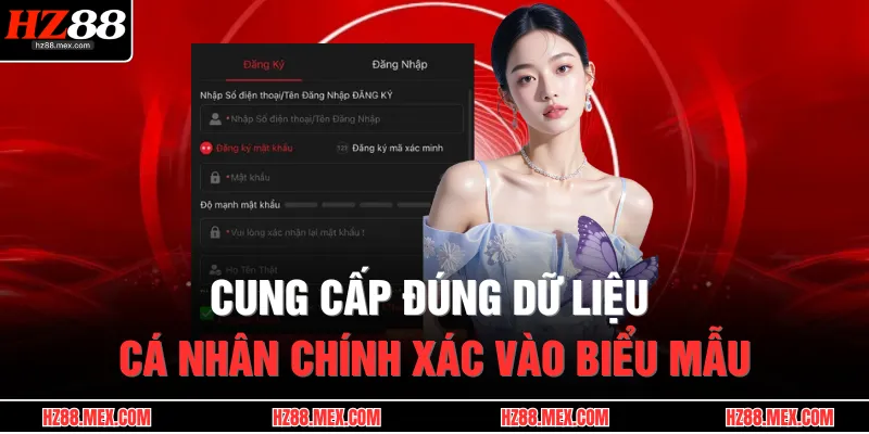 Đăng Ký HZ88 3 Cung cấp đúng dữ liệu cá nhân chính xác vào biểu mẫu