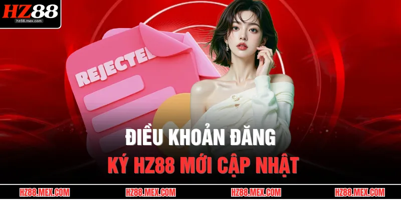 Đăng Ký HZ88 1 Điều khoản đăng ký HZ88 mới cập nhật