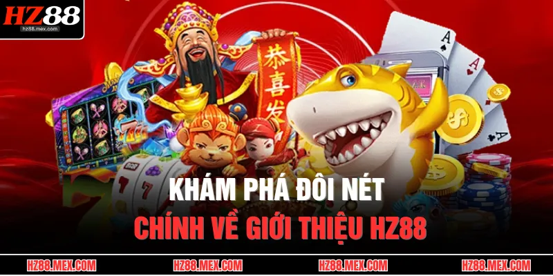 Khám phá đôi nét chính về giới thiệu HZ88