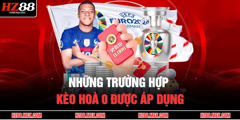 Những trường hợp kèo hoà 0 được áp dụng
