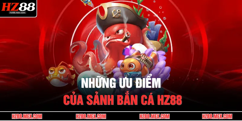 Những ưu điểm của sảnh bắn cá HZ88
