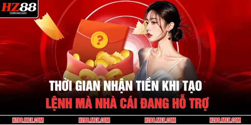Thời gian nhận tiền khi tạo lệnh mà nhà cái đang hỗ trợ